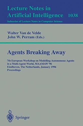 Agents Breaking Away: 7th European Workshop on Modelling Autonomous Agents in a Multi-Agent World, MAAMAW '96, Eindhoven, The Netherlands, January 22 (Lecture Notes in Computer Science)