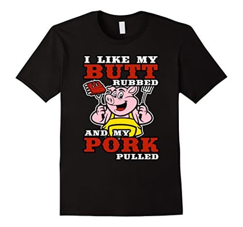 BBQ I Like my Butt Rubbed and my Pork Pulled T-Shirt Male Medium Black