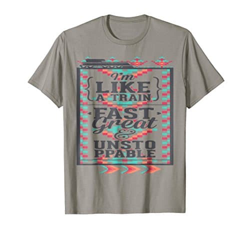 I'm Like A Train Fast Great &amp; Unstoppable Train T-shirt.