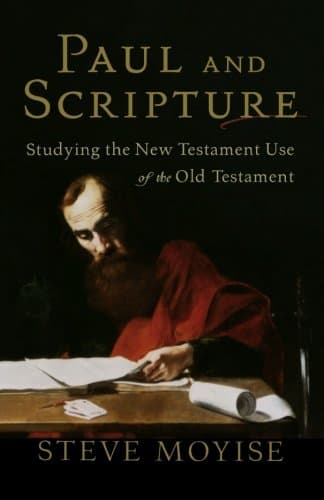 Paul and Scripture: Studying the New Testament Use of the Old Testament