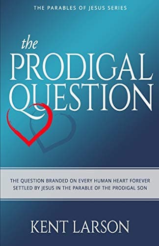 The Prodigal Question: The Question Branded on Every Human Heart Forever Settled by Jesus in the Parable of the Prodigal Son (Parables of Jesus)