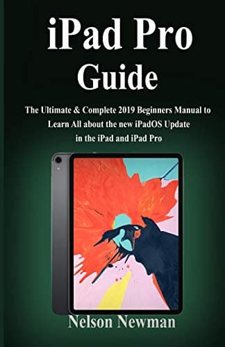 iPad Pro Guide: The Ultimate & Complete 2019 Beginners Manual to Learn All about the new iPadOS Update in the iPad and iPad Pro