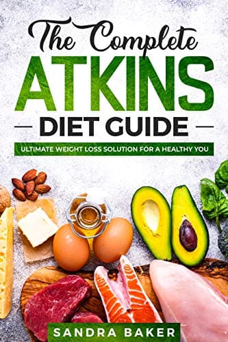 The Complete Atkins Diet Guide: Ultimate Weight Loss Solution for a Healthy You