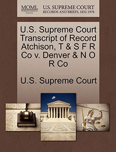 U.S. Supreme Court Transcript of Record Atchison, T & S F R Co V. Denver & N O R Co Paperback – Import, 1 Oct 2011