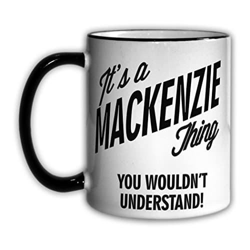It's a MACKENZIE Thing You Wouldn't Understand! 11oz Coffee Mug Cup