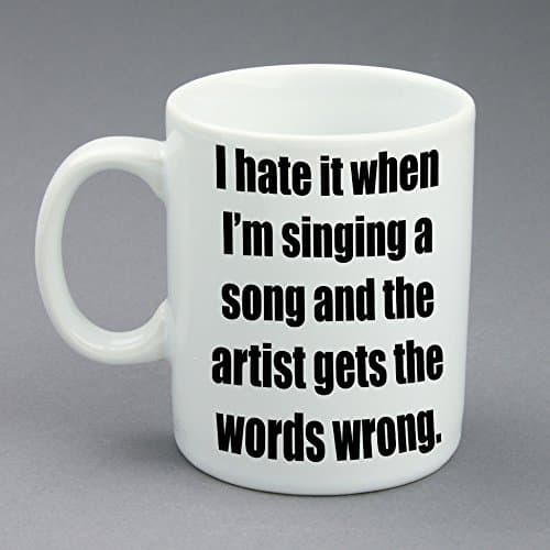 Funny Coffee Mug, I Hate It When I'm Singing A Song And The Artist Gets The Words Wrong, White Ceramic Finished, 11 oz