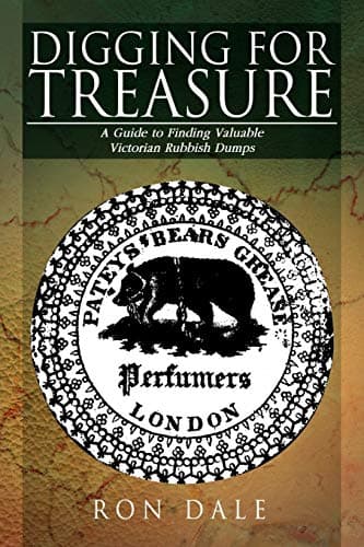Digging For Treasure: A Guide to Finding Valuable Victorian Rubbish Dumps Paperback – September 10, 2008