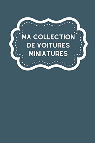 Ma collection de voitures miniatures: Carnet de notes avec tableaux clairs et designs pour suivre et classer votre inventaire de voitures miniatures, ... autophilistes en cadeau par exemple