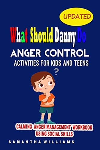 What Should Danny Do? :Anger Control Workbook for Kids and Teens: Calming Anger Management Workbook with Coloring Pages