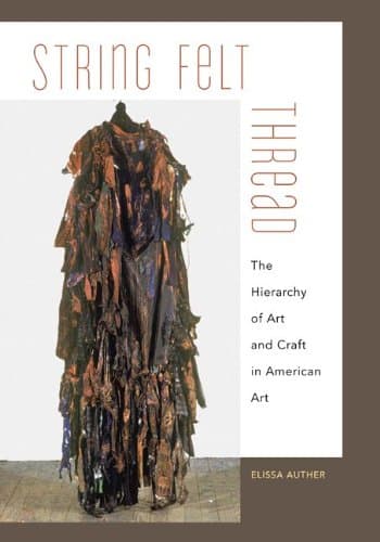 String, Felt, Thread: The Hierarchy of Art and Craft in American Art