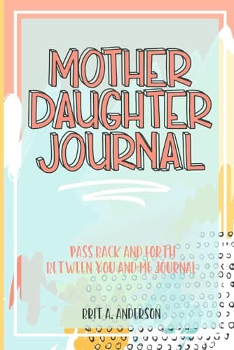 Mother Daughter Journal Pass Back And Forth Between You and Me: A Fun No Stress Just Between Us Journal For Moms And Daughters (Guided Journal For ... Makes A Unique Gift For Mom On Mothers Day)