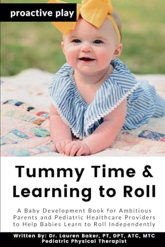 Tummy Time and Learning to Roll: A Baby Development Book for Ambitious Parents and Pediatric Healthcare Providers to Help Babies Learn to Roll Independently (Proactive Play)