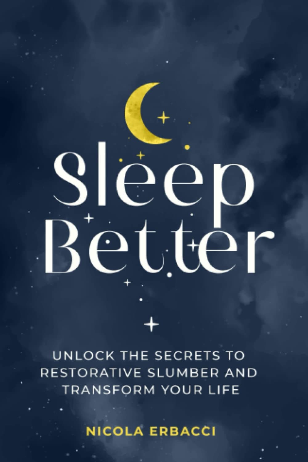 Sleep Better: Unlock the Secrets to Restorative Slumber and Transform Your Life