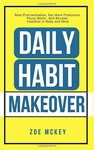 Daily Habit Makeover: Beat Procrastination, Get More Productive, Focus B