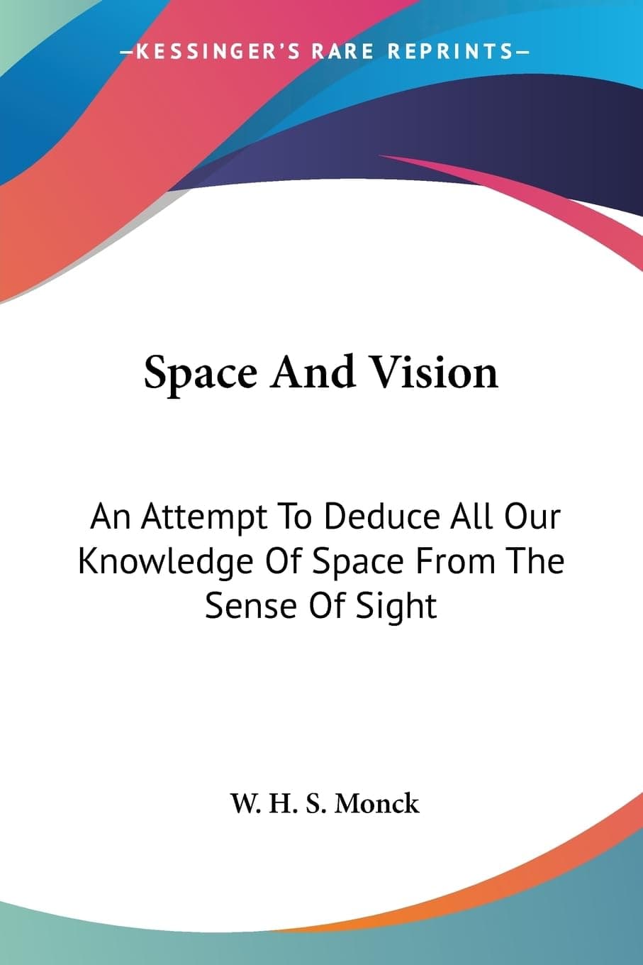 Space And Vision: An Attempt To Deduce All Our Knowledge Of Space From The Sense Of Sight