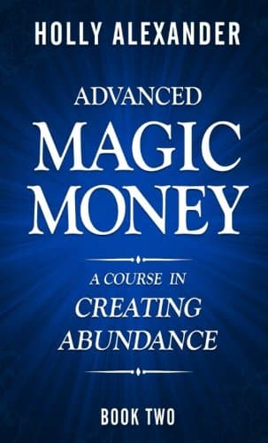Advanced Magic Money: A Course in Creating Abundance, Book Two