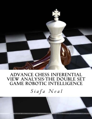 Advance Chess Inferential View Analysis: The Double Set Game Robotic Intelligence: Double Set Game - Book 2, Vol. 2 - by Siafa B. Neal