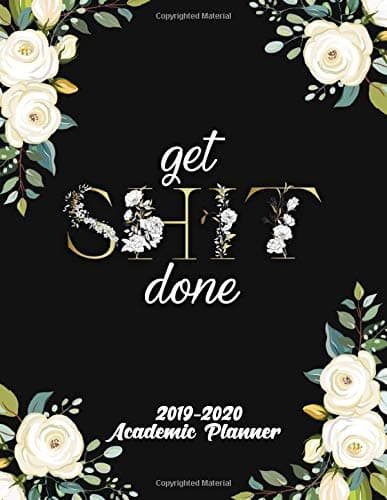 Get Shit Done Academic Planner 2019-2020: Weekly Academic Planner - Monthly Organizer with Inspirational Quotes, To-Do's, Vision Boards, Notes, and More (July 2019-July 2020) - Pretty Black Floral