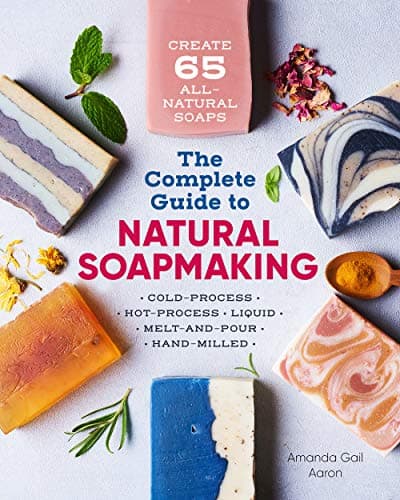 The Complete Guide to Natural Soap Making: Create 65 All-Natural Cold-Process, Hot-Process, Liquid, Melt-and-Pour, and Hand-Milled Soaps Kindle Edition