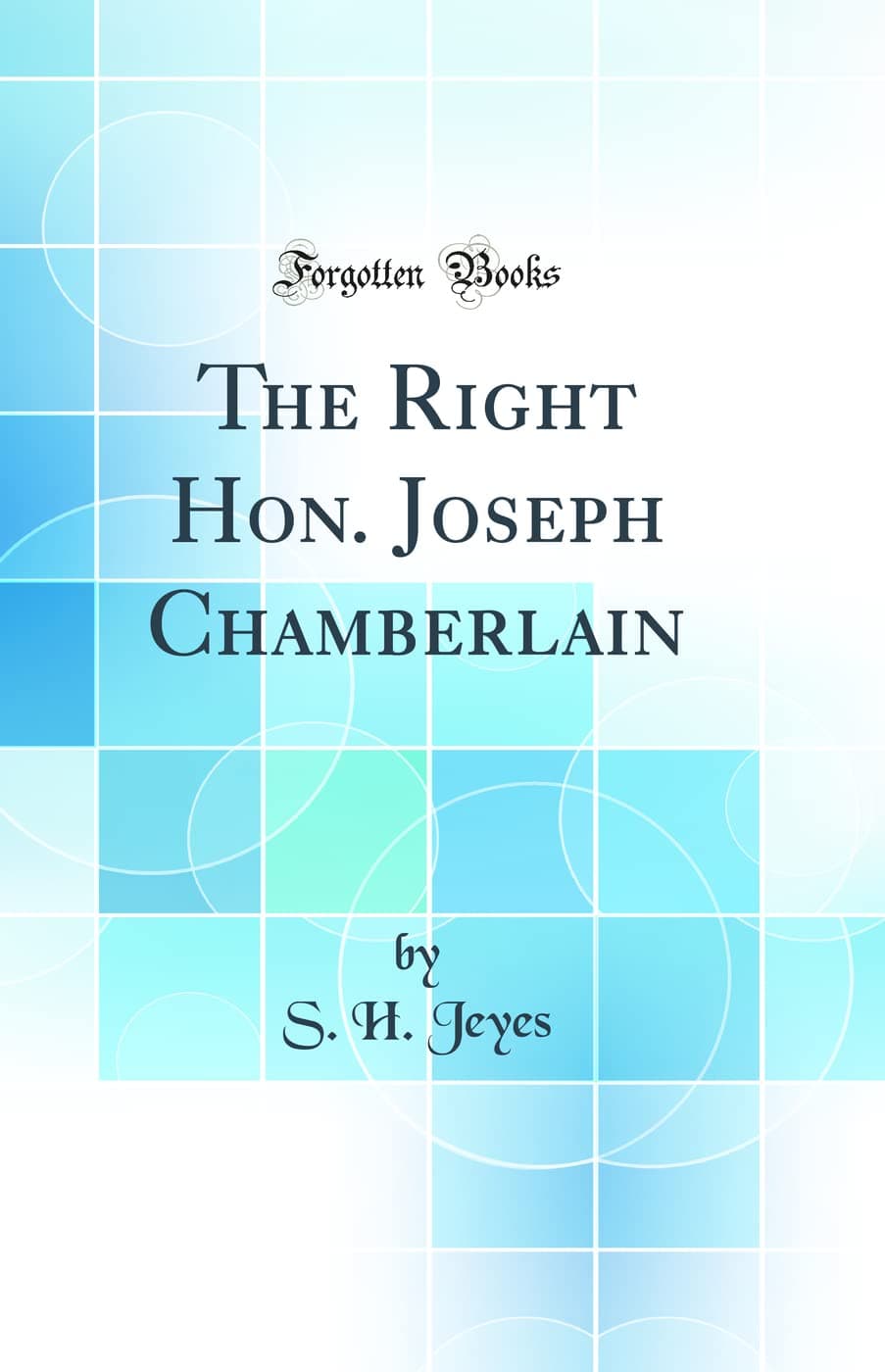 The Right Hon. Joseph Chamberlain (Classic Reprint)