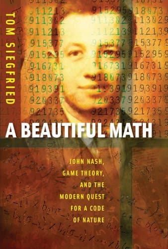 A Beautiful Math: John Nash, Game Theory, and the Modern Quest for a Code of Nature (Mathematics)