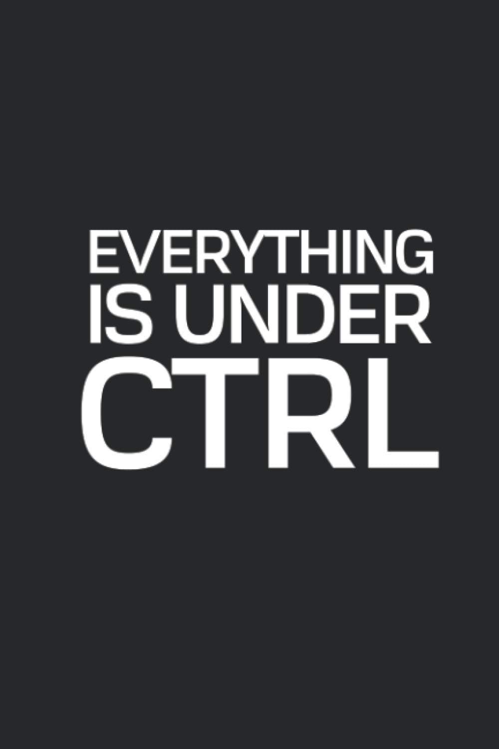 Everything is under CTRL: Funny Lined journal prefect gift for programmers, students of computer science, nerd or geek, 120 Pages, 6 x 9, Soft Cover, Matte Finish