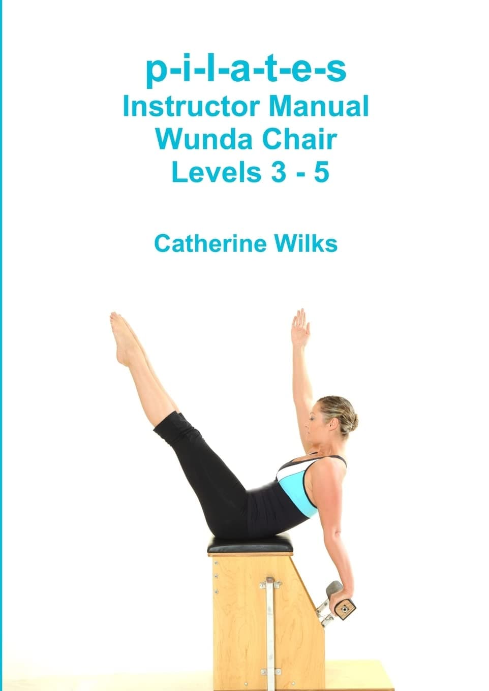 p-i-l-a-t-e-s Instructor Manual Wunda Chair Levels 3 - 5