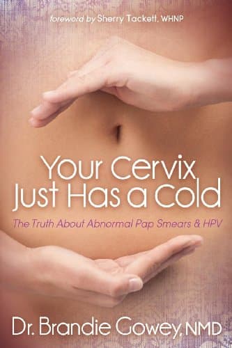 Your Cervix Just Has a Cold: The Truth About Abnormal Pap Smears and HPV