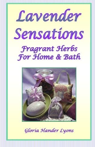 Lavender Sensations: Fragrant Herbs For Home & Bath