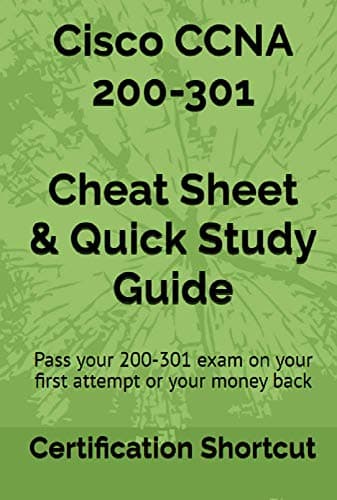 Cisco CCNA 200-301 Cheat Sheet & Quick Study Guide: Pass your 200-301 exam on your first attempt, guaranteed or your full money back!