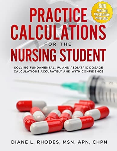 Practice Calculations for the Nursing Student: Solving Fundamental, IV, and Pediatric Dosage Calculations Accurately and with Confidence Kindle Edition