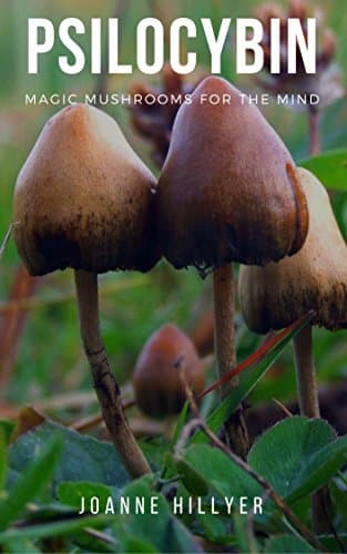 Psilocybin: Magic Mushrooms for the Mind Kindle Edition
