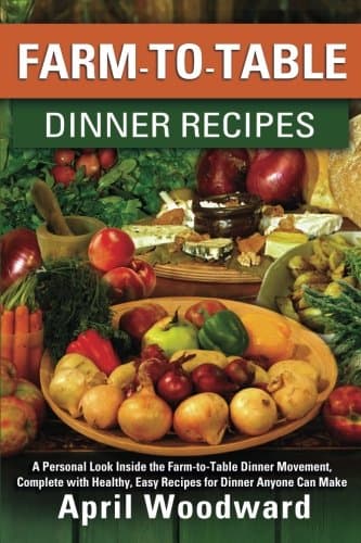 Farm-to-Table Dinner Recipes: A personal look inside the farm-to-table dinner movement, complete with healthy, easy recipes for dinner anyone can make!