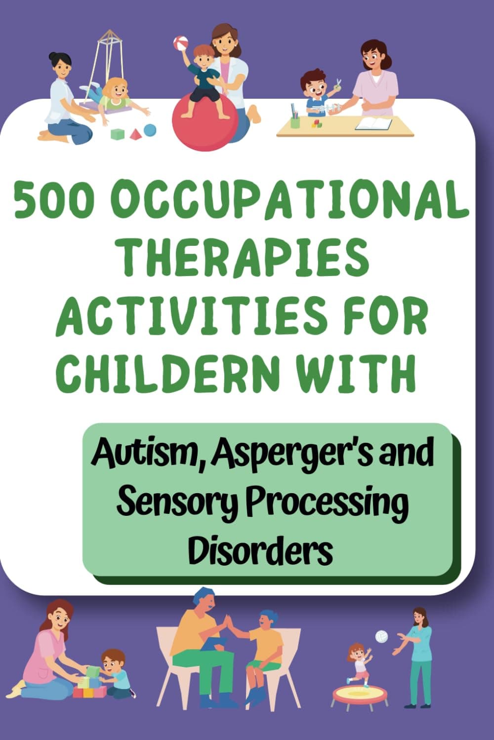 500 Occupational Therapy Activities: Fun, Practical Solutions for Kids with Autism, ADHD & Asperger’s: Fun Activities to Help Kids Learn, Grow, and ... and Occupational Therapies for Home, Band 2) Paperback – 25 September 2024