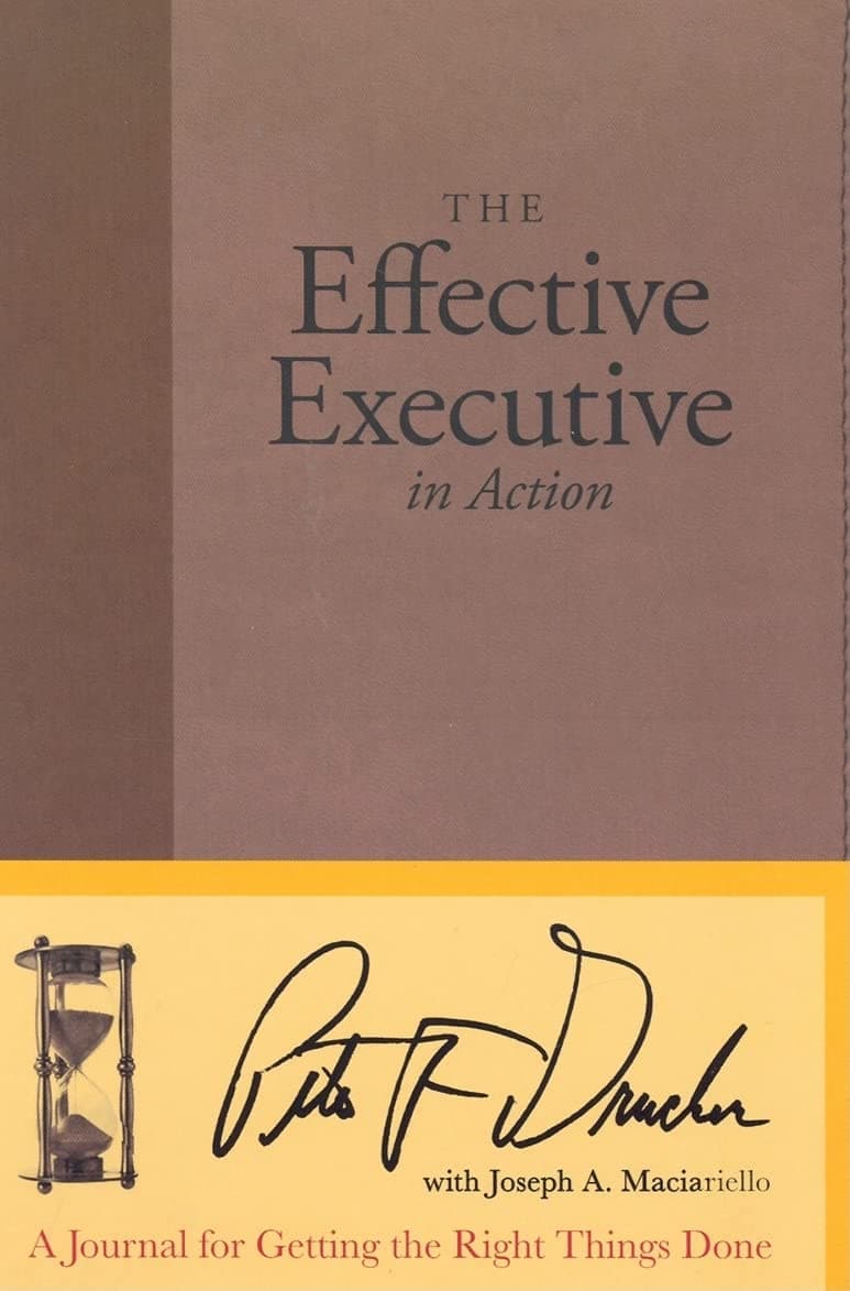 Business The Effective Executive in Action: A Journal for Getting the Right Things Done
