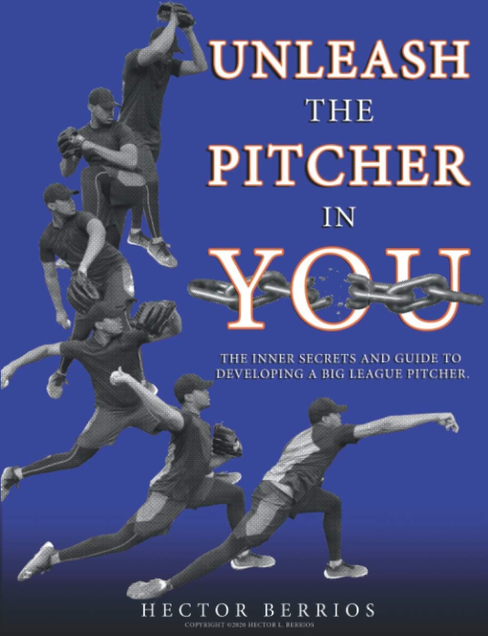 Unleash the Pitcher in You: The Inner Secrets and Guide to Developing a Big League Pitcher Paperback – August 30, 2020