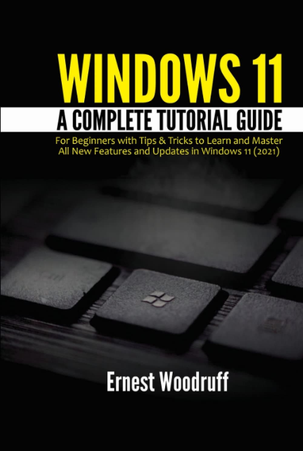 Windows 11: A Complete Tutorial Guide for Beginners with Tips & Tricks to Learn and Master All New Features and Updates in Windows 11 (2021)