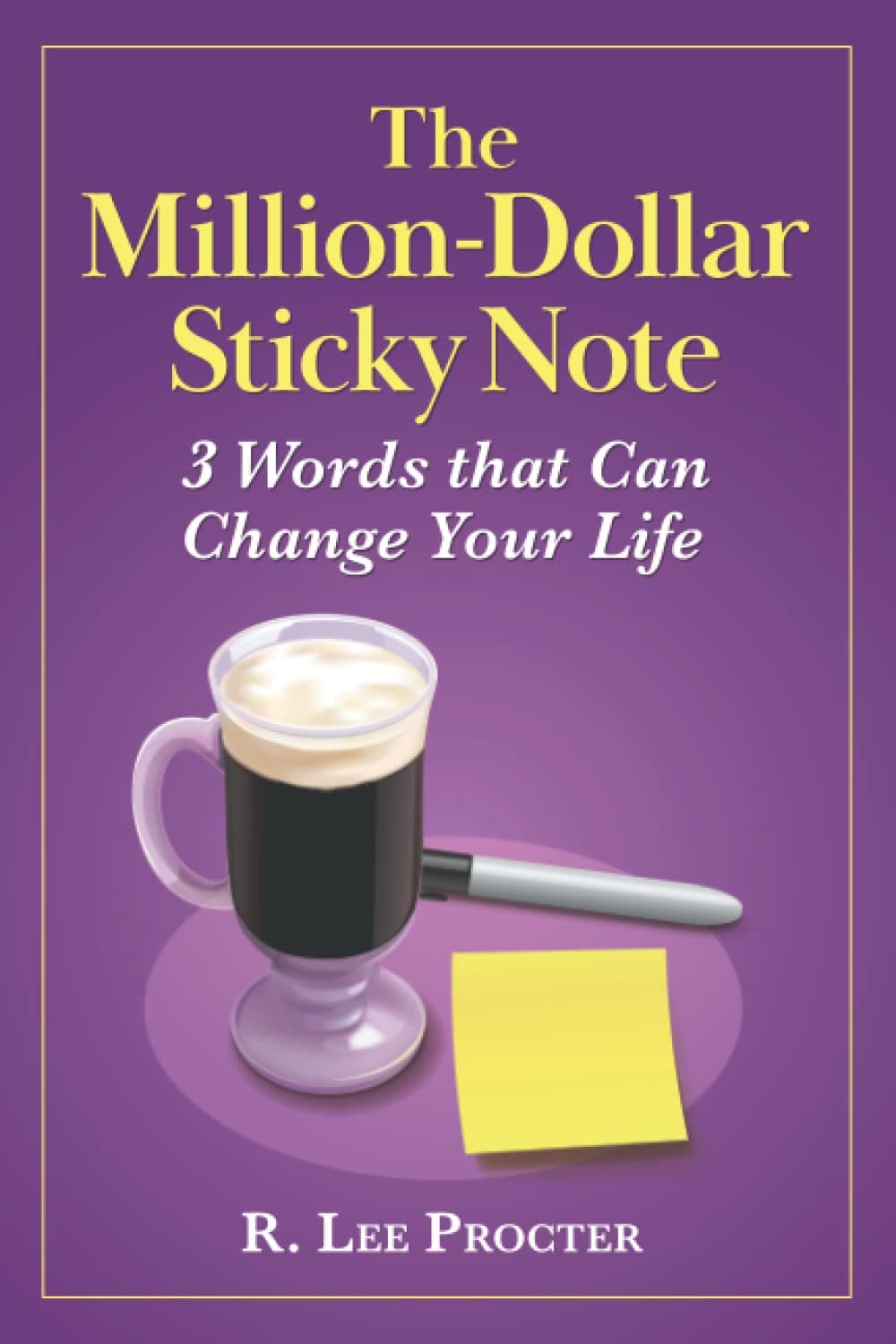 The Million-Dollar Sticky Note: 3 Words that Can Change Your Life