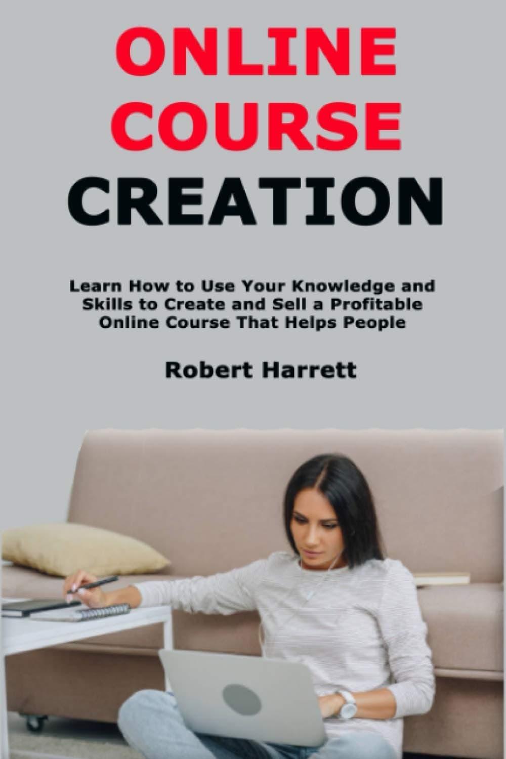 Online Course Creation: Learn How to Use Your Knowledge and Skills to Crea