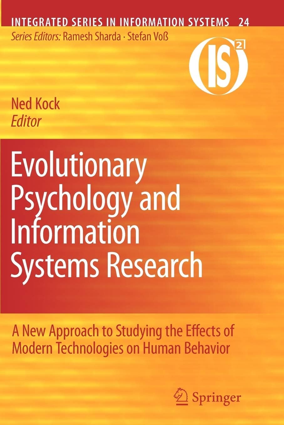 Evolutionary Psychology and Information Systems Research: A New Approach to Studying the Effects of Modern Technologies on Human Behavior: 24 (Integrated Series in Information Systems)
