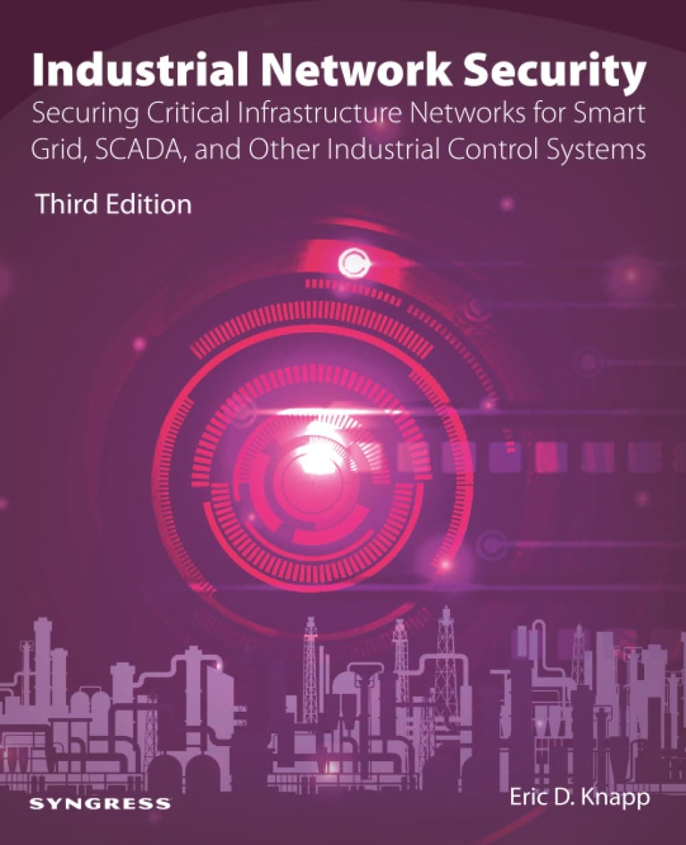 Industrial Network Security: Securing Critical Infrastructure Networks for Smart Grid, SCADA, and Other Industrial Control Systems