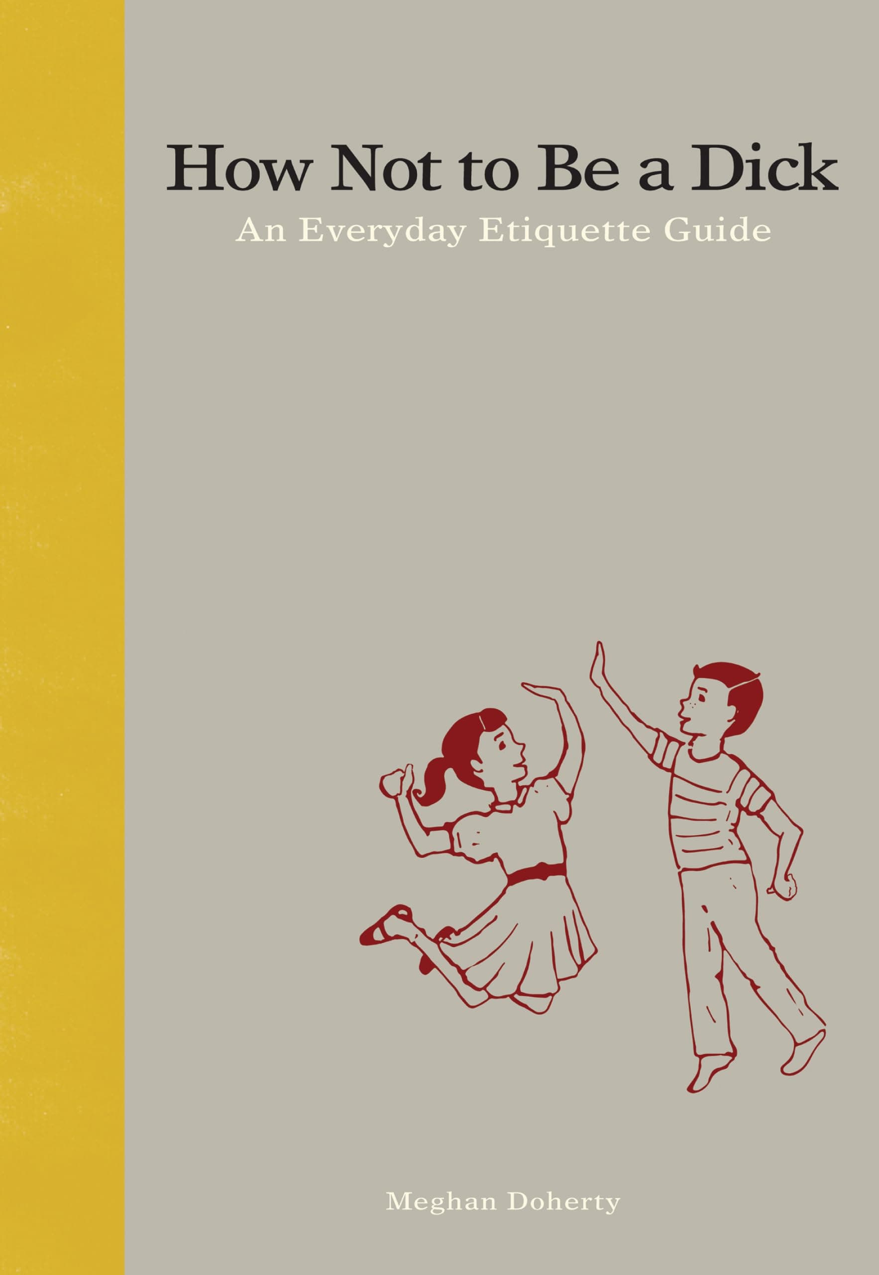 How Not to Be a Dick: An Everyday Etiquette Guide