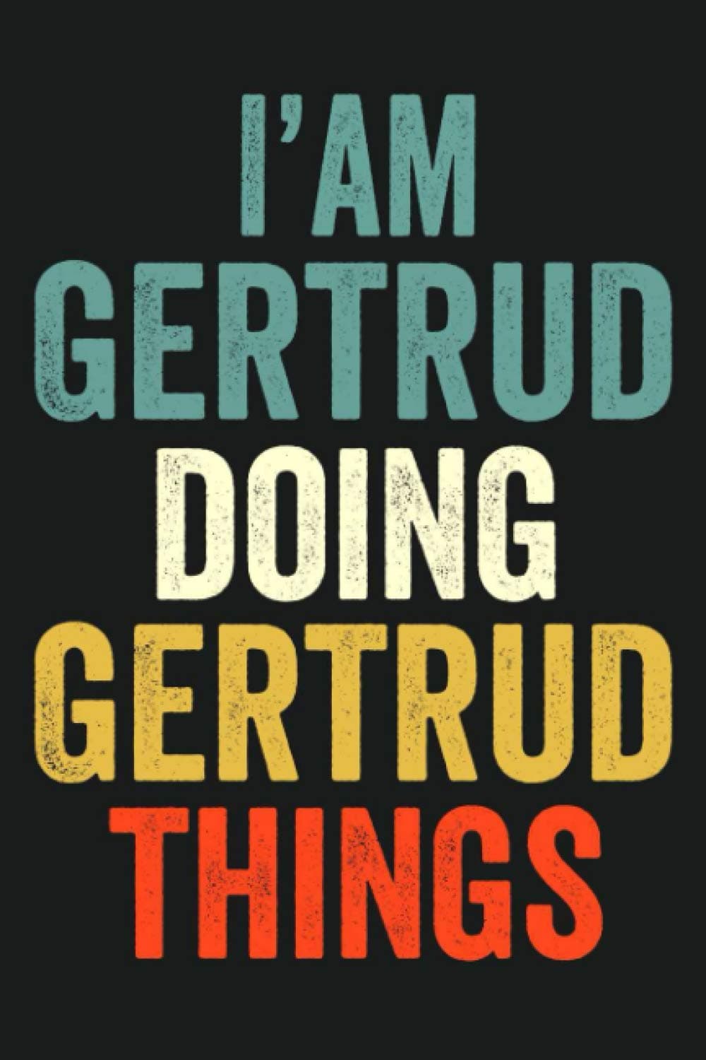 I'am Gertrud Doing Gertrud Things: Lined Notebook / Journal Gift, 120 Pages, 6 x 9 in, Personalized Journal Gift for Gertrud, Gift Idea for Gertrud, Cute, College Ruled