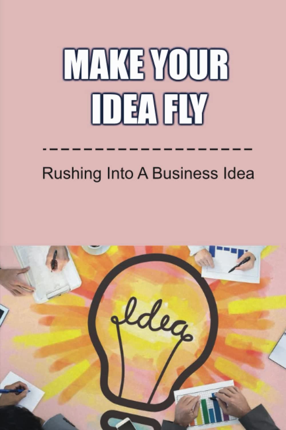 Make Your Idea Fly: Rushing Into A Business Idea