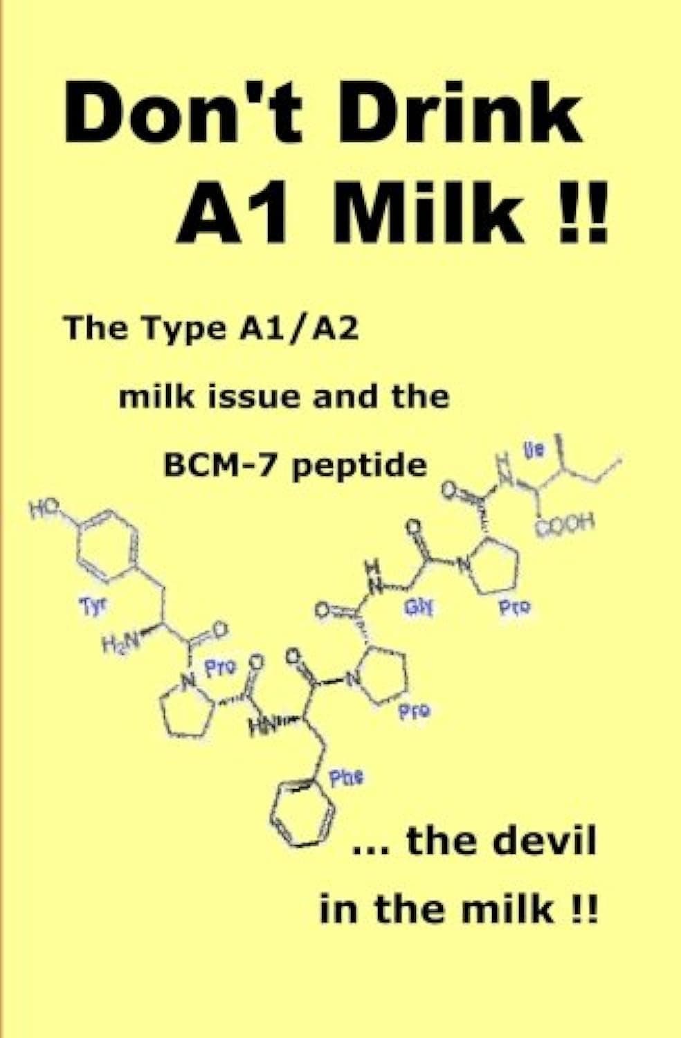 Don't Drink A1 Milk !!: The Type A1/A2 Milk Issue and the Bcm-7 Peptide ... the Devil in the Milk