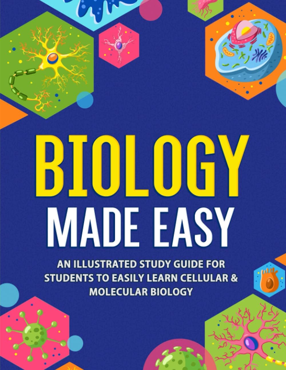 – Biology Made Easy: An Illustrated Study Guide For Students To Easily Learn Cellular & Molecular Biology