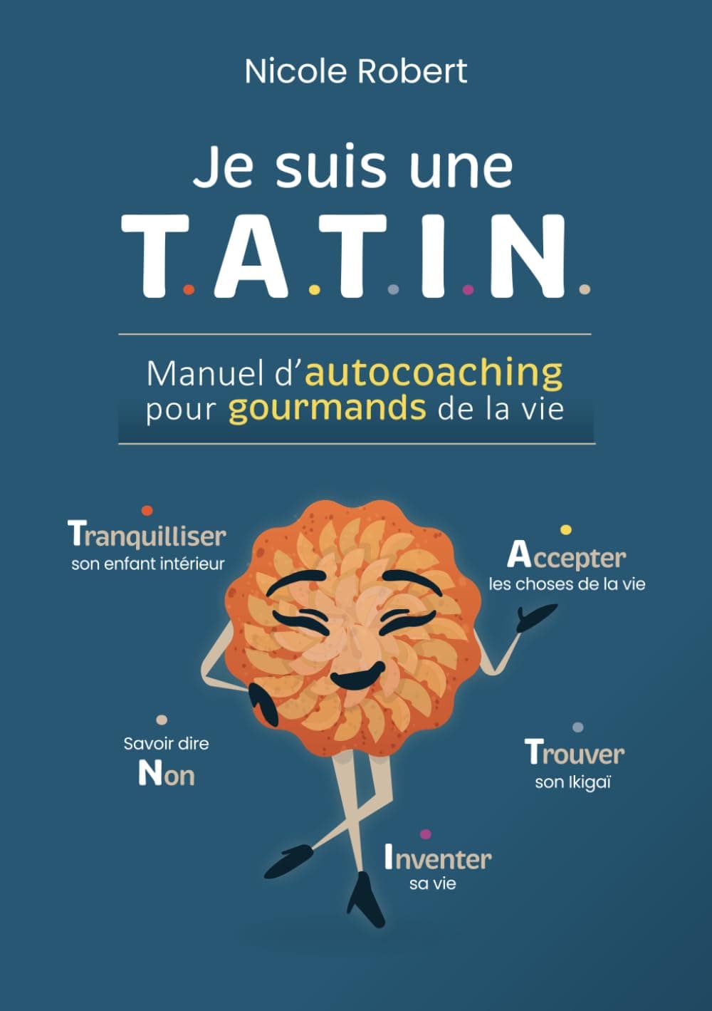 Je suis une T.A.T.I.N.: Manuel d'autocoaching pour gourmands de la vie