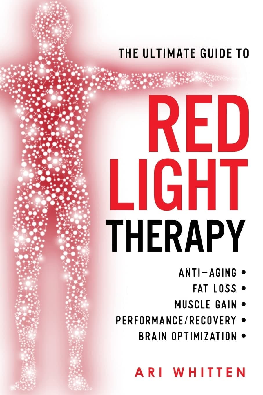 CREATESPACE The Ultimate Guide To Red Light Therapy: How to Use Red and Near-Infrared Light Therapy for Anti-Aging, Fat Loss, Muscle Gain, Performance Enhancement, and Brain Optimization