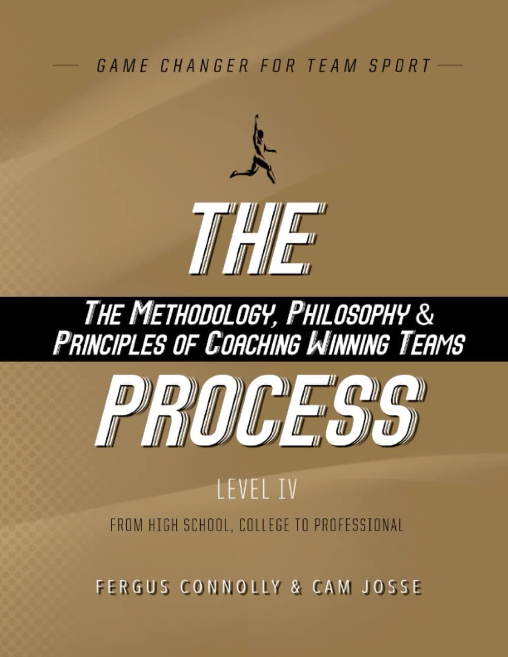 The Process Level IV: The Methodology, Philosophy & Principles of Coaching Winning Teams (Game Changer - The Process)
