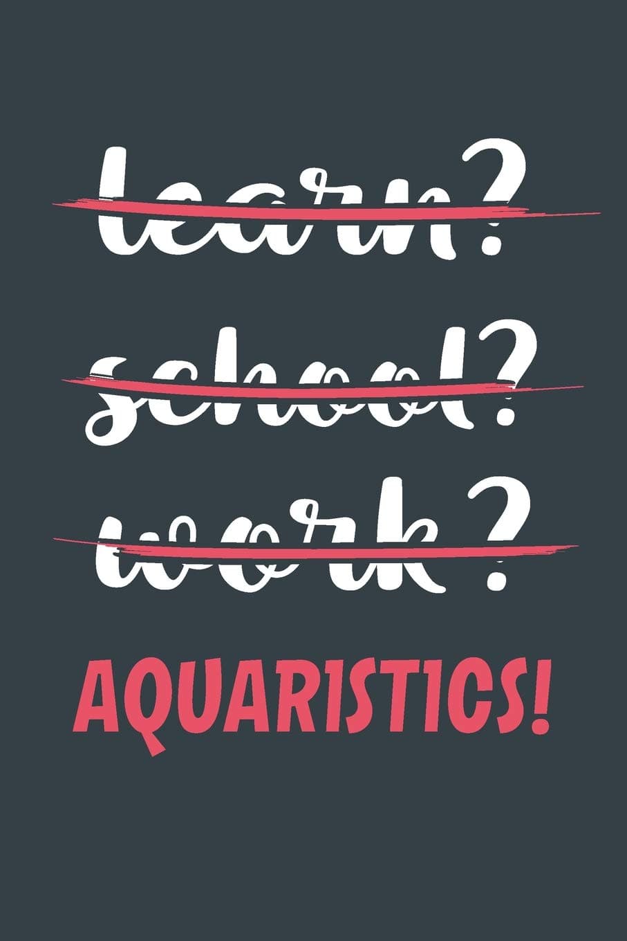 Learn? School? Work? Aquaristics!: Notebook - Great Gift for Writing notes, Scribble and Reminders lined 6x9 Inch 100 Pages